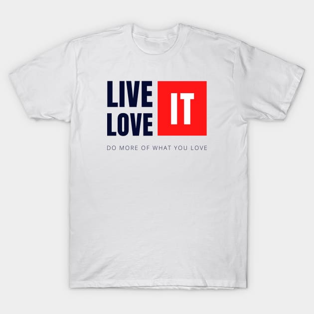 Live it Love It T-Shirt by Koala Tees